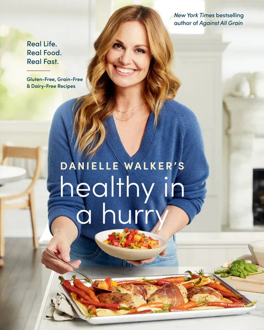 Danielle Walker's Healthy in a Hurry: Real Life. Real Food. Real Fast. [A Gluten-Free, Grain-Free & Dairy-Free Cookbook] - Hardcover