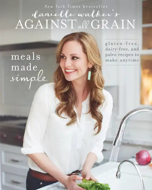Danielle Walker's Against All Grain: Meals Made Simple: Gluten-Free, Dairy-Free, and Paleo Recipes to Make Anytime - Paperback