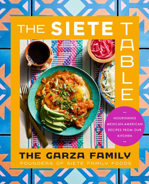The Siete Table: Nourishing Mexican-American Recipes from Our Kitchen - Hardcover