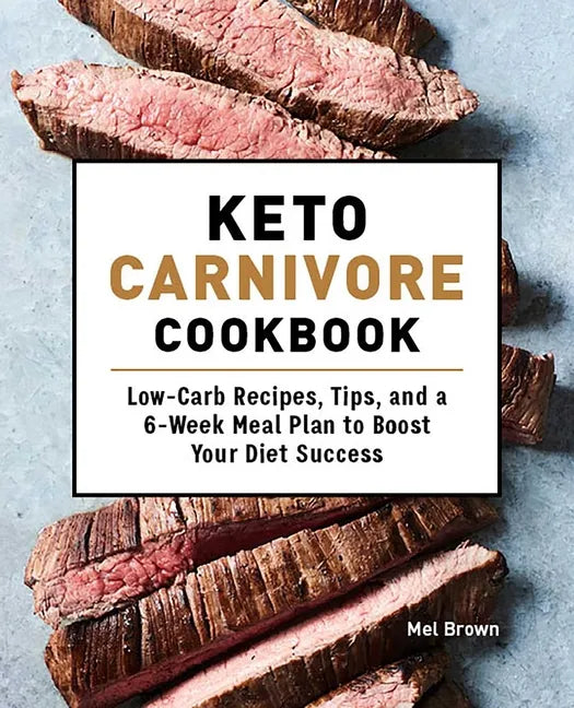 Keto Carnivore Cookbook: Low-Carb Recipes, Tips, and a 6-Week Meal Plan to Boost Your Diet Success - Paperback