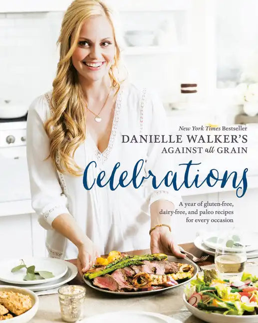 Danielle Walker's Against All Grain Celebrations: A Year of Gluten-Free, Dairy-Free, and Paleo Recipes for Every Occasion [A Cookbook] - Hardcover